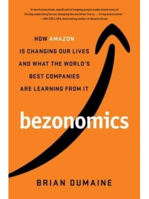 Bezonomics How Amazon Is Changing Our Lives and What the World's Best Companies Are Learning from It