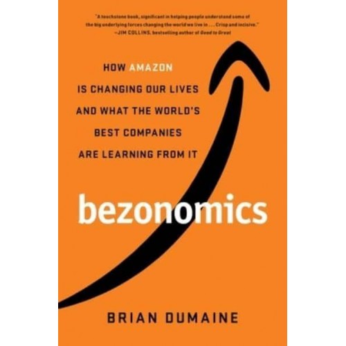 Bezonomics How Amazon Is Changing Our Lives and What the World's Best Companies Are Learning from It