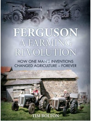 Ferguson, a Farming Revolution Harry Ferguson and His World-Beating Innovations