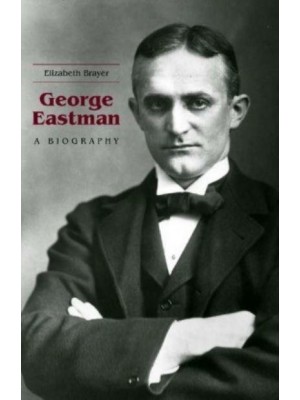 George Eastman A Biography