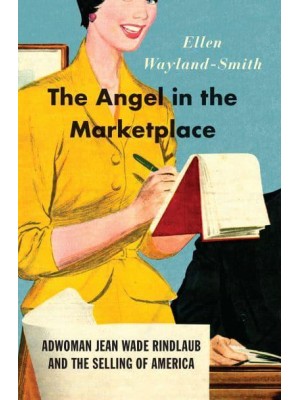 The Angel in the Marketplace Adwoman Jean Wade Rindlaub and the Selling of America