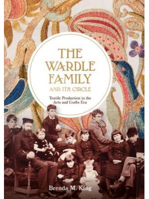 The Wardle Family and Its Circle Textile Production in the Arts and Crafts Era