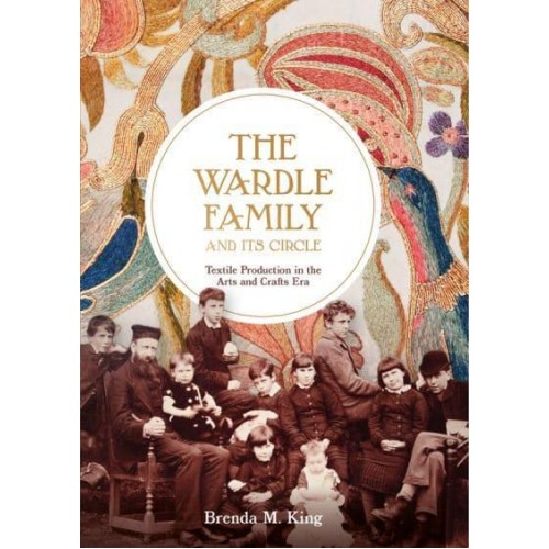 The Wardle Family and Its Circle Textile Production in the Arts and Crafts Era