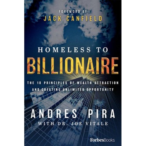 Homeless to Billionaire The 18 Principles of Wealth Attraction and Creating Unlimited Opportunity