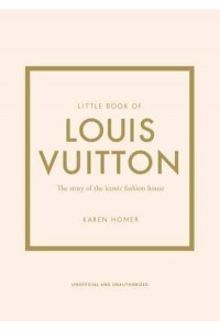 Little Book of Louis Vuitton The Story of the Iconic Fashion House - Little Book of Fashion