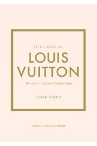 Little Book of Louis Vuitton The Story of the Iconic Fashion House - Little Book of Fashion