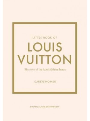 Little Book of Louis Vuitton The Story of the Iconic Fashion House - Little Book of Fashion