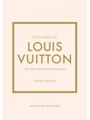 Little Book of Louis Vuitton The Story of the Iconic Fashion House - Little Book of Fashion