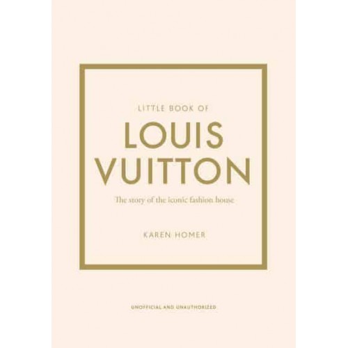 Little Book of Louis Vuitton The Story of the Iconic Fashion House - Little Book of Fashion