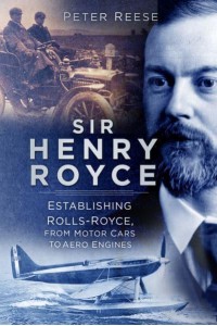 Sir Henry Royce Establishing Rolls-Royce, from Motor Cars to Aero Engines