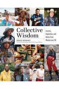 Collective Wisdom Lessons, Inspiration, and Advice from Women Over 50