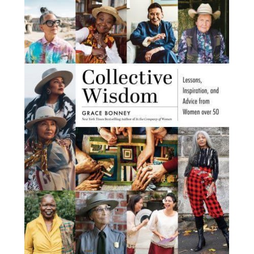 Collective Wisdom Lessons, Inspiration, and Advice from Women Over 50