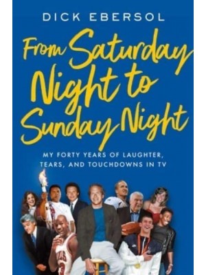 From Saturday Night to Sunday Night My Forty Years of Laughter, Tears, and Touchdowns in TV