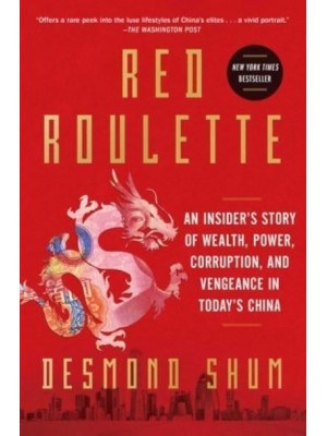Red Roulette An Insider's Story of Wealth, Power, Corruption, and Vengeance in Today's China