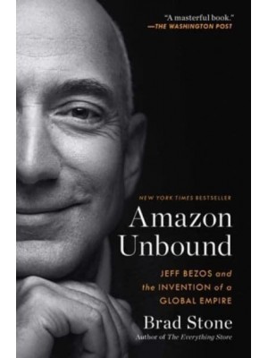Amazon Unbound Jeff Bezos and the Invention of a Global Empire