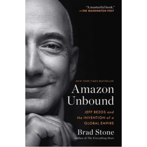 Amazon Unbound Jeff Bezos and the Invention of a Global Empire