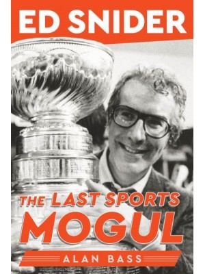 Ed Snider The Last Sports Mogul