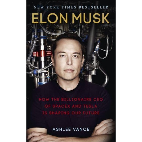 Elon Musk How the Billionaire CEO of SpaceX and Tesla Is Shaping Our Future