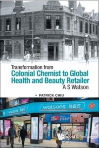Transformation from Colonial Chemist to Global Health and Beauty Retailer A S Watson