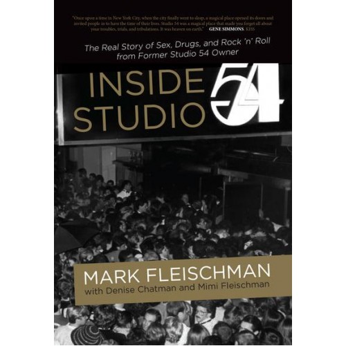 Inside Studio 54 The Real Story of Sex, Drugs, and Rock 'N' Roll from Former Studio 54 Owner