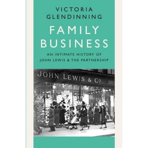 Family Business An Intimate History of John Lewis and the Partnership