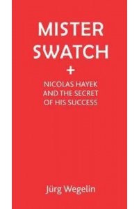 Mister Swatch Nicolas Hayek and the Secret of Success