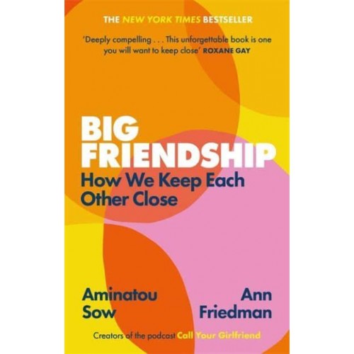 Big Friendship How We Keep Each Other Close