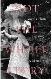 Not the Whole Story A Memoir