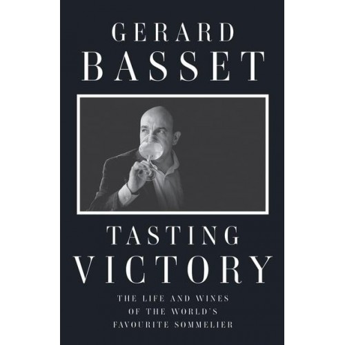Tasting Victory The Life and Wines of the World's Favourite Sommelier