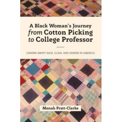 A Black Woman's Journey from Cotton Picking to College Professor Lessons About Race, Class, and Gender in America