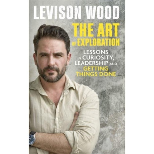 The Art of Exploration Lessons in Curiosity, Leadership and Getting Things Done