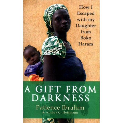 A Gift from Darkness How I Escaped With My Daughter from Boko Haram