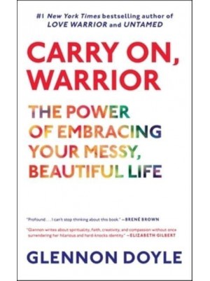 Carry On, Warrior The Power of Embracing Your Messy, Beautiful Life