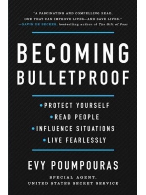 Becoming Bulletproof Protect Yourself, Read People, Influence Situations, and Live Fearlessly