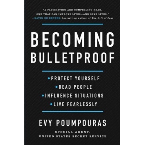 Becoming Bulletproof Protect Yourself, Read People, Influence Situations, and Live Fearlessly