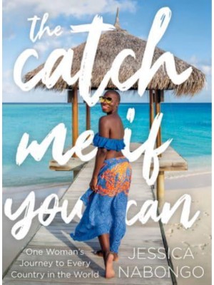 The Catch Me If You Can One Woman's Journey to Every Country in the World