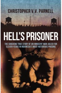 Hell's Prisoner The Shocking True Story of an Innocent Man Jailed for Eleven Years in Indonesia's Most Notorious Prisons