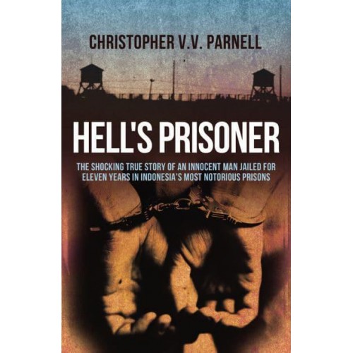 Hell's Prisoner The Shocking True Story of an Innocent Man Jailed for Eleven Years in Indonesia's Most Notorious Prisons