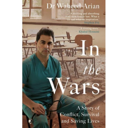 In the Wars A Story of Conflict, Survival and Saving Lives