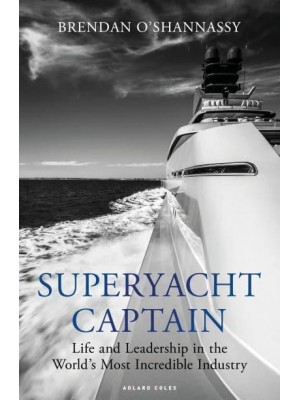 Superyacht Captain Life and Leadership in the World's Most Incredible Industry