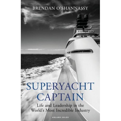 Superyacht Captain Life and Leadership in the World's Most Incredible Industry