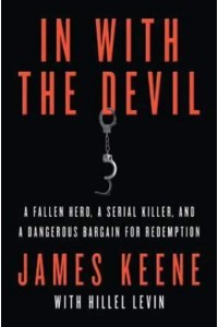 In With the Devil A Fallen Hero, a Serial Killer, and a Dangerous Bargain for Redemption