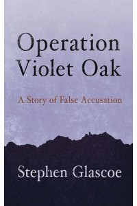 Operation Violet Oak A Story of False Accusation