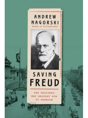 Saving Freud The Rescuers Who Brought Him to Freedom