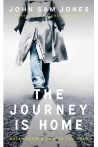 The Journey Is Home Notes from a Life on the Edge