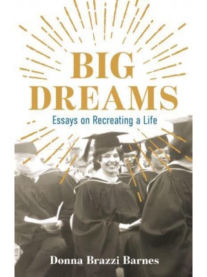 Big Dreams Essays on Recreating a Life
