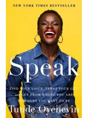 Speak Find Your Voice, Trust Your Gut, and Get from Where You Are to Where You Want to Be