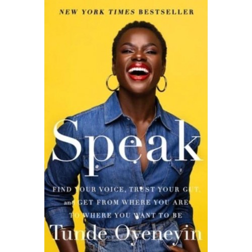 Speak Find Your Voice, Trust Your Gut, and Get from Where You Are to Where You Want to Be