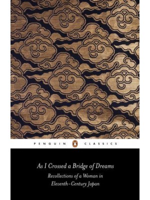 As I Crossed the Bridge of Dreams Recollections of a Woman in Eleventh-Century Japan - The Penguin Classics
