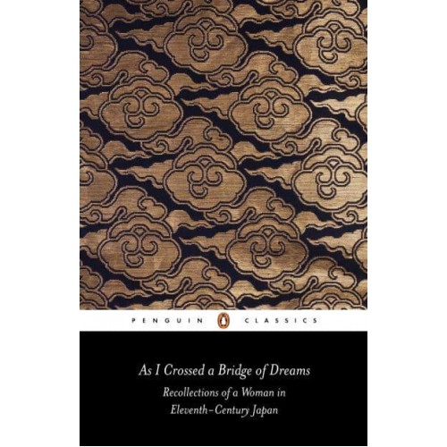 As I Crossed the Bridge of Dreams Recollections of a Woman in Eleventh-Century Japan - The Penguin Classics
